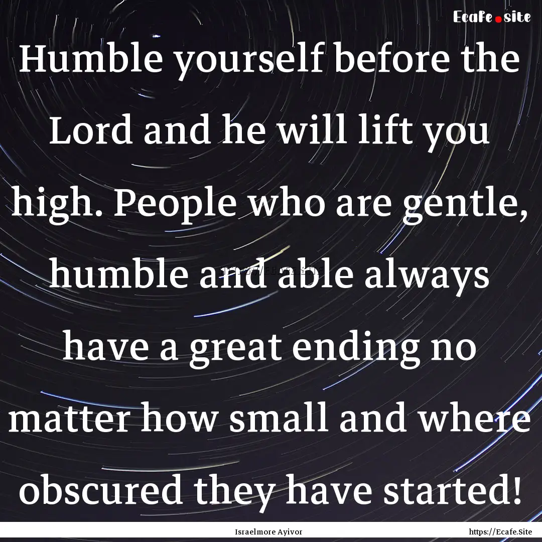 Humble yourself before the Lord and he will.... : Quote by Israelmore Ayivor