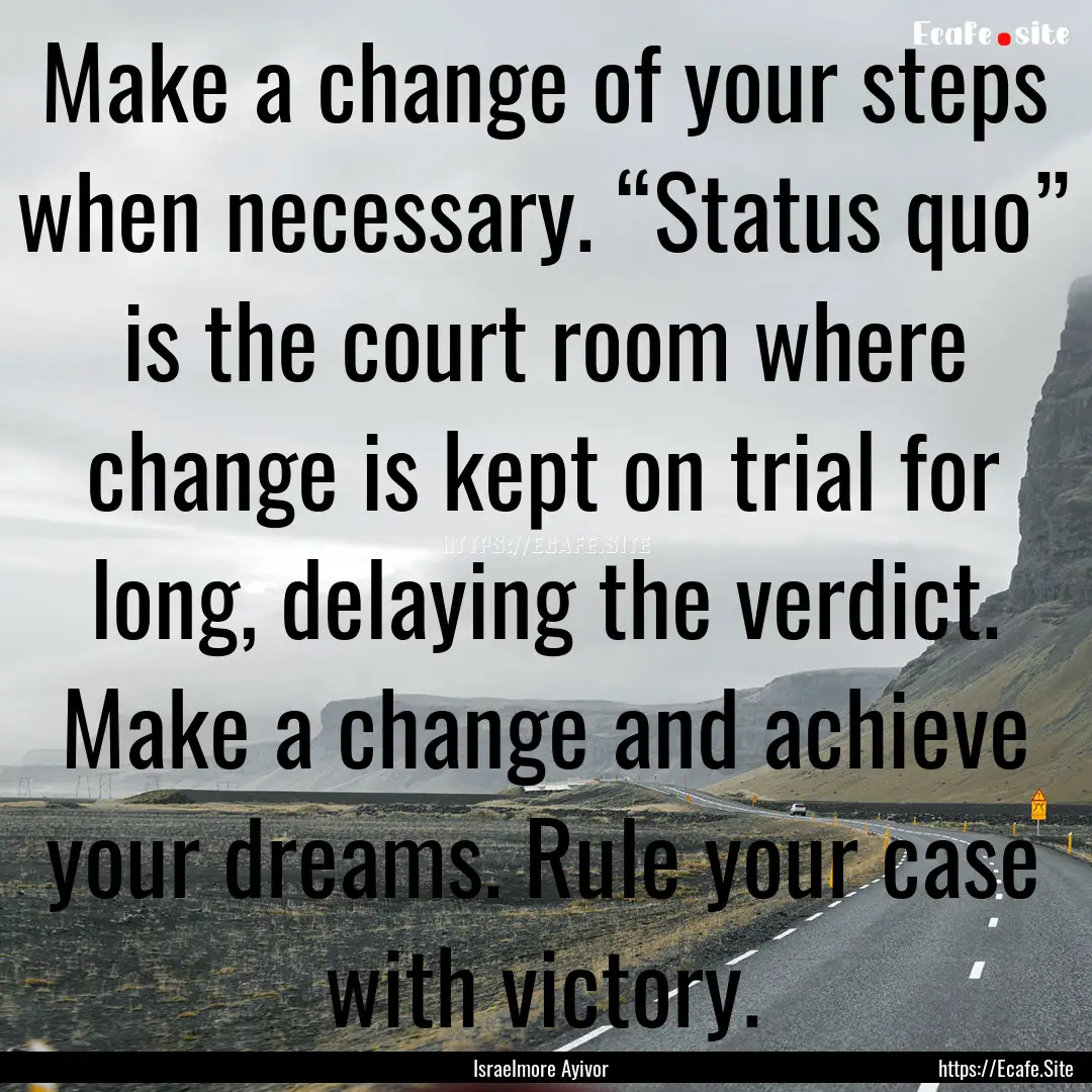 Make a change of your steps when necessary..... : Quote by Israelmore Ayivor