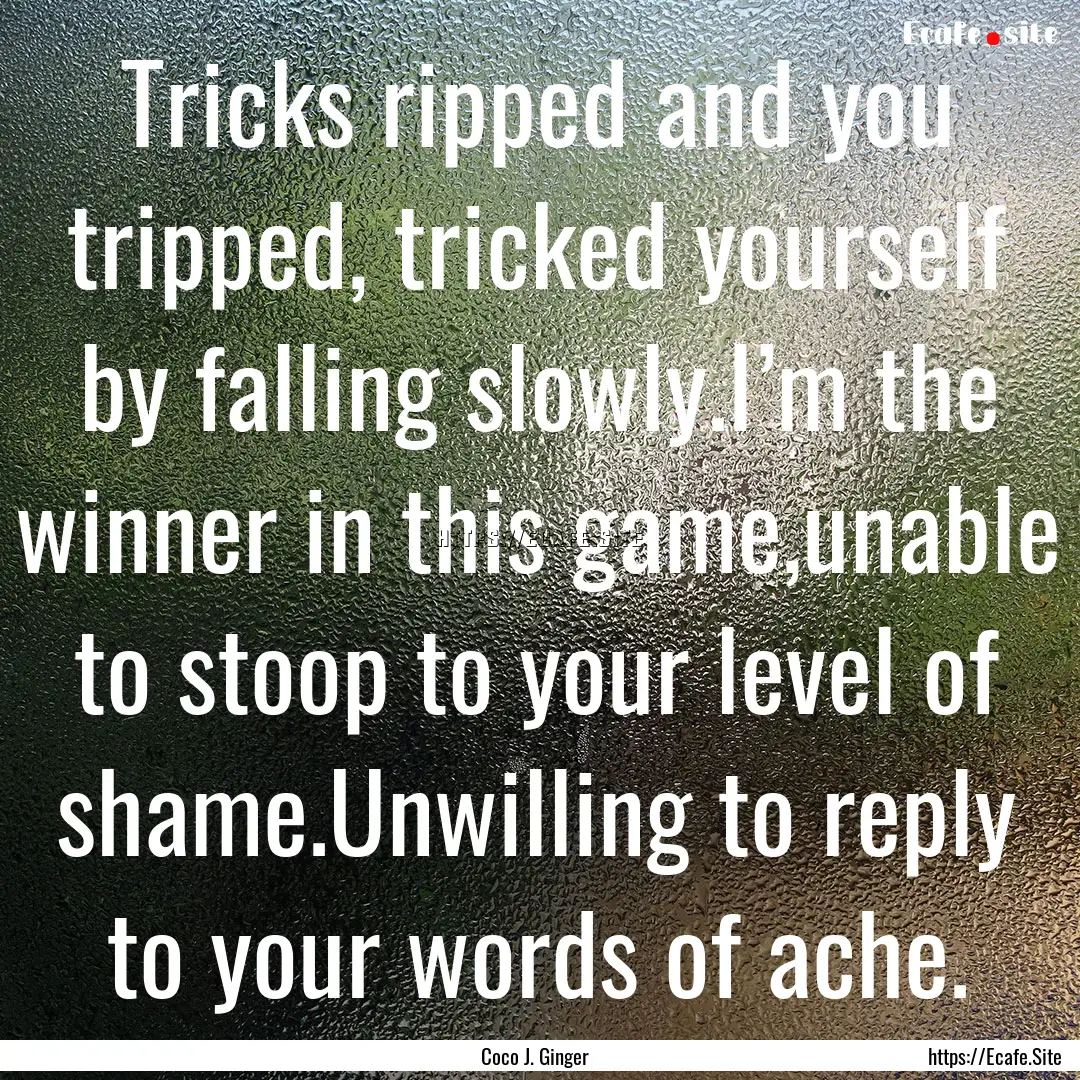 Tricks ripped and you tripped, tricked yourself.... : Quote by Coco J. Ginger