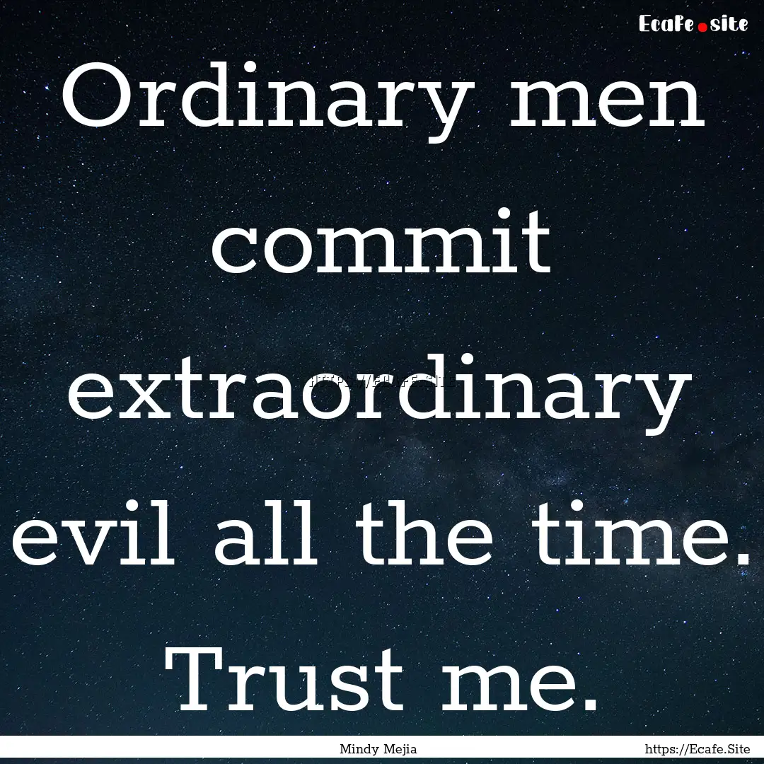 Ordinary men commit extraordinary evil all.... : Quote by Mindy Mejia