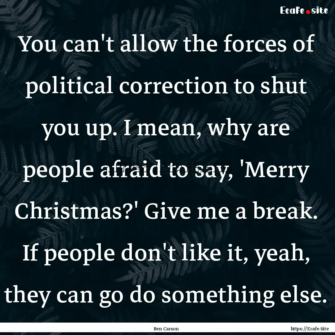 You can't allow the forces of political correction.... : Quote by Ben Carson