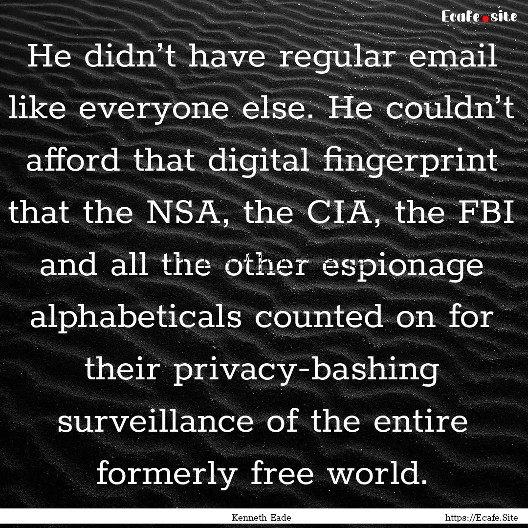 He didn’t have regular email like everyone.... : Quote by Kenneth Eade