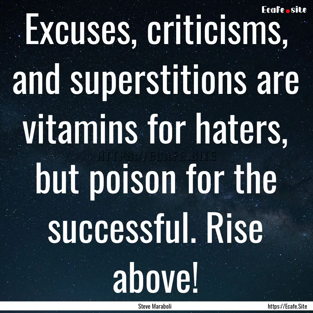 Excuses, criticisms, and superstitions are.... : Quote by Steve Maraboli