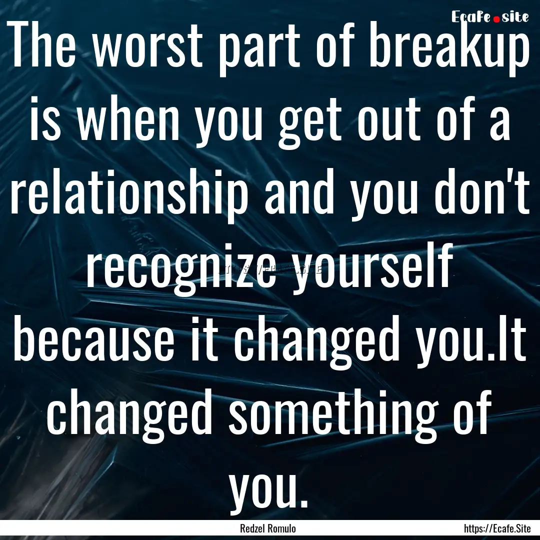 The worst part of breakup is when you get.... : Quote by Redzel Romulo