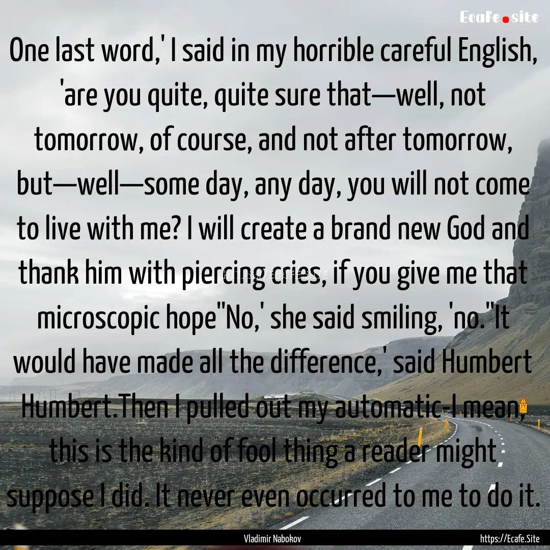 One last word,' I said in my horrible careful.... : Quote by Vladimir Nabokov