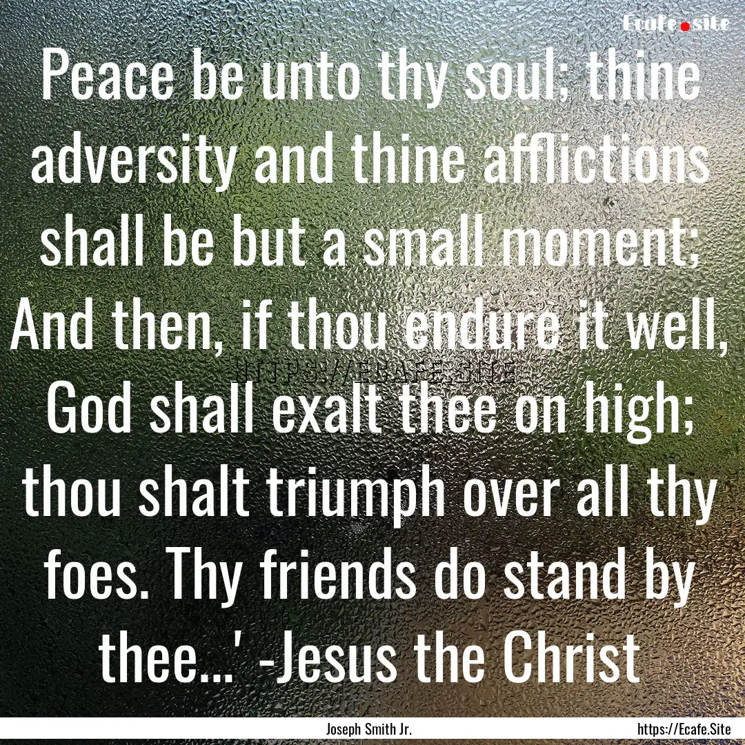 Peace be unto thy soul; thine adversity and.... : Quote by Joseph Smith Jr.