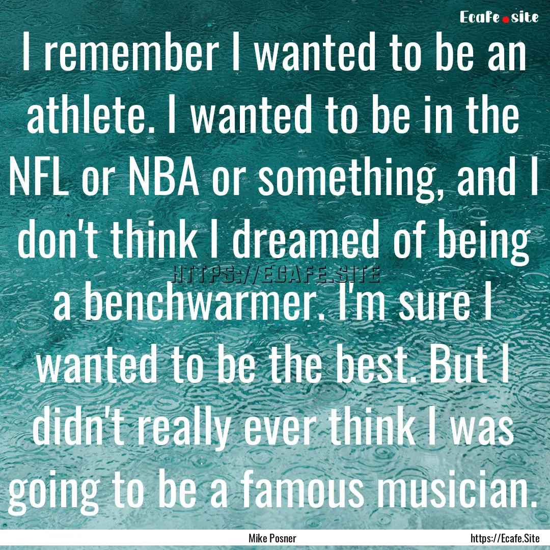 I remember I wanted to be an athlete. I wanted.... : Quote by Mike Posner