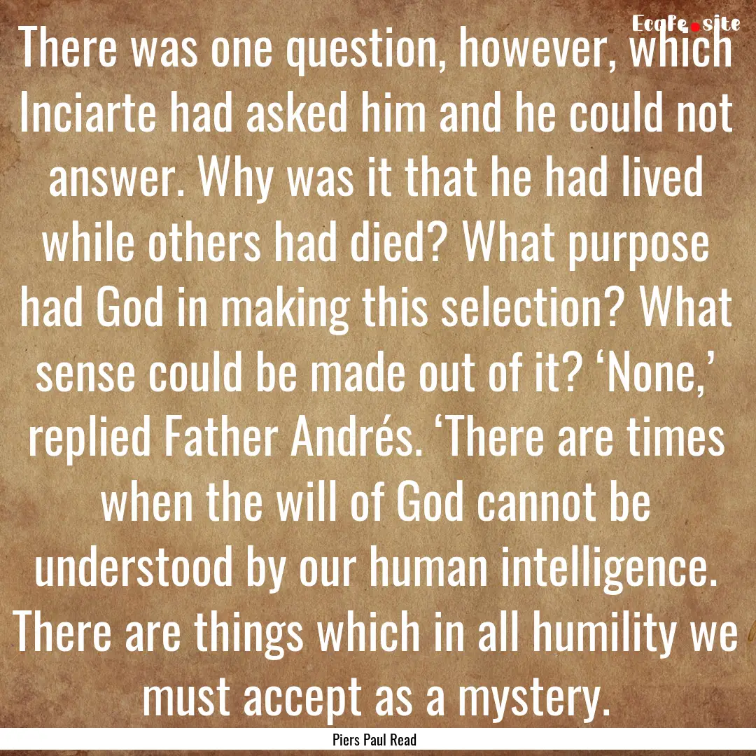 There was one question, however, which Inciarte.... : Quote by Piers Paul Read