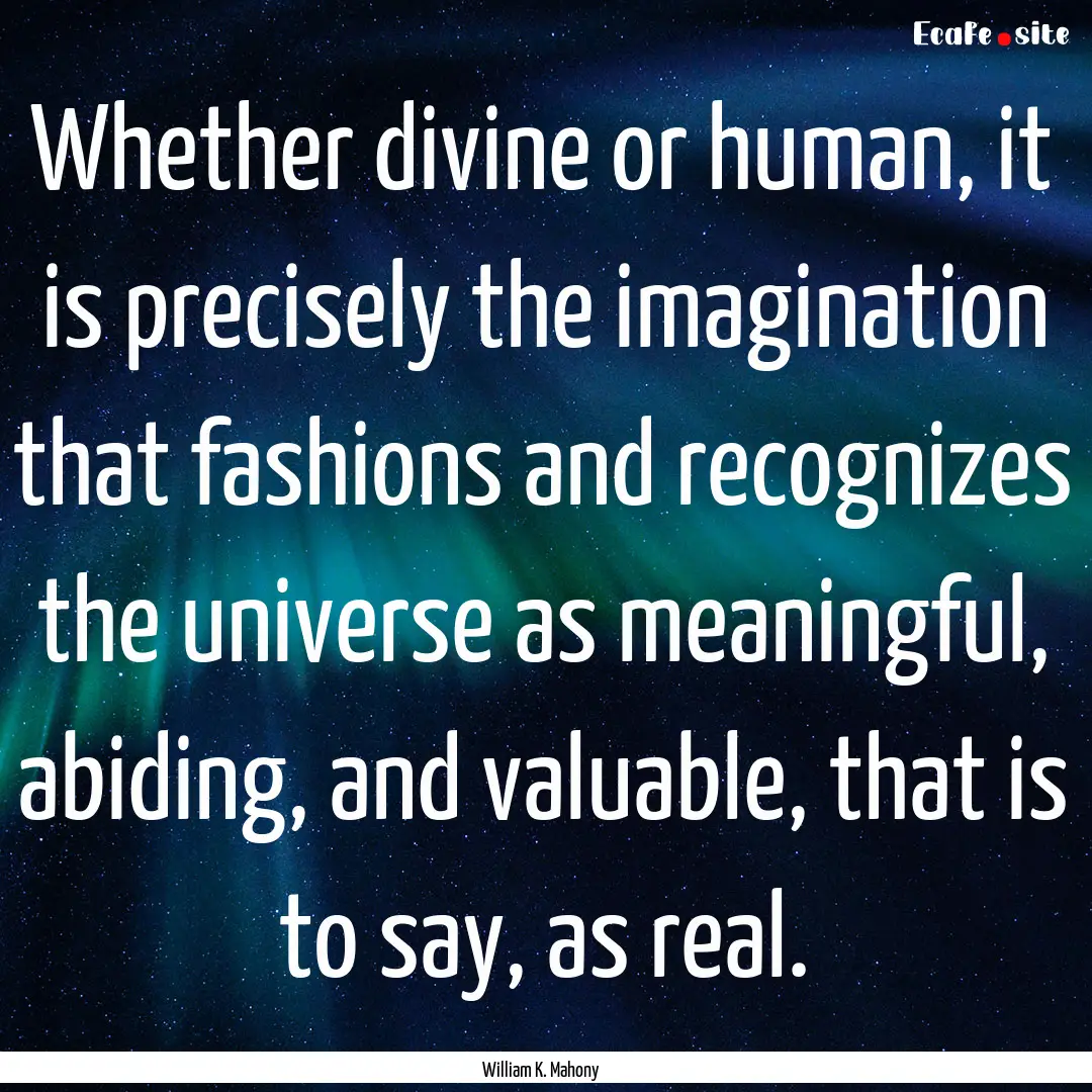 Whether divine or human, it is precisely.... : Quote by William K. Mahony