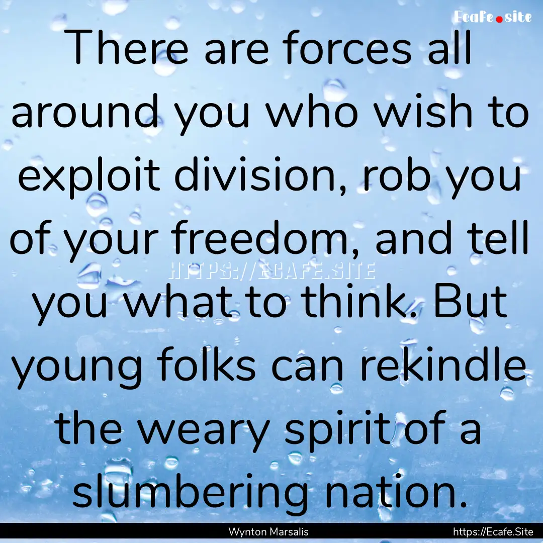 There are forces all around you who wish.... : Quote by Wynton Marsalis