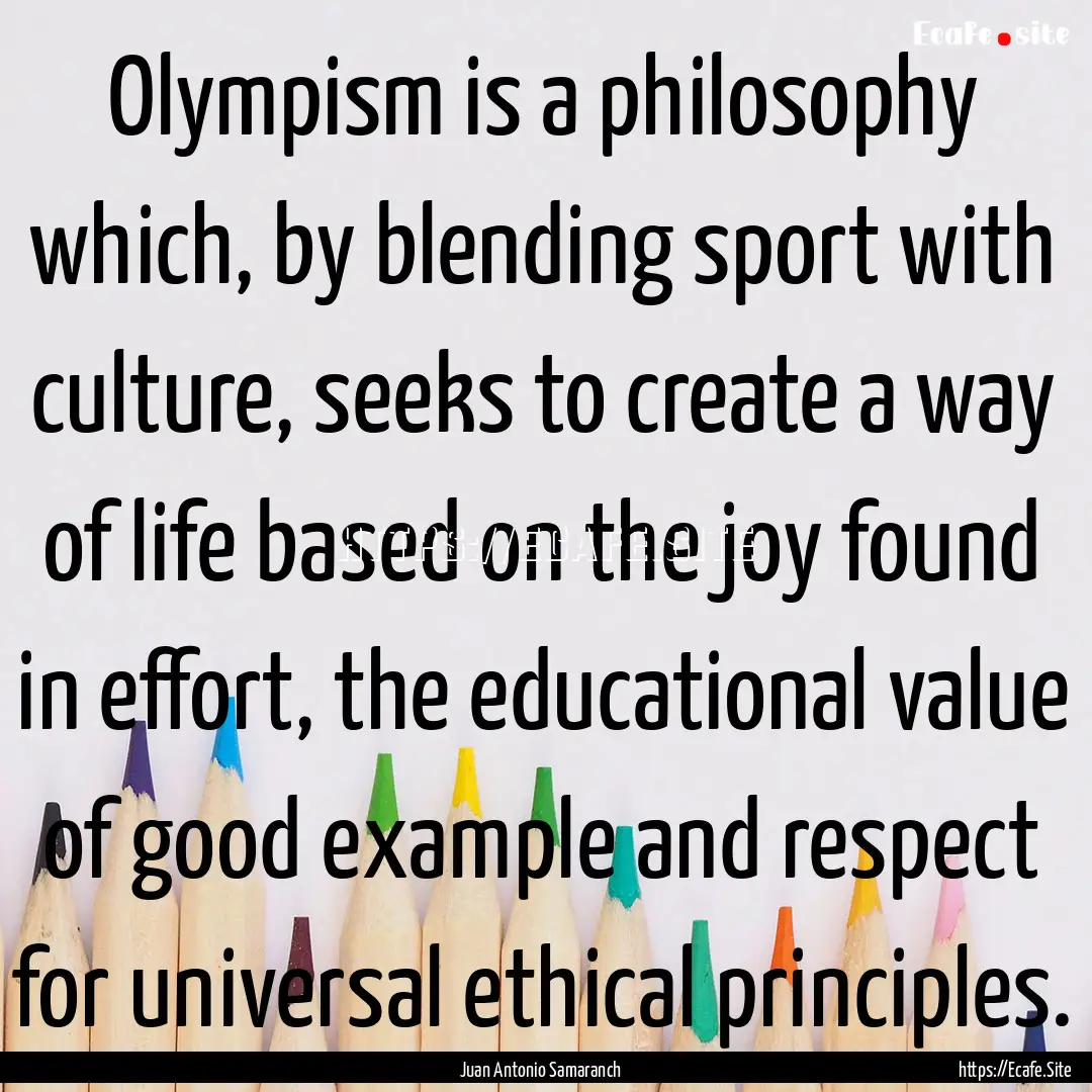 Olympism is a philosophy which, by blending.... : Quote by Juan Antonio Samaranch