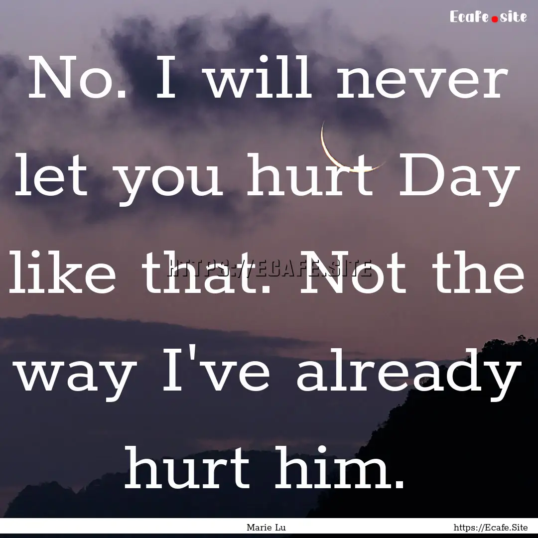 No. I will never let you hurt Day like that..... : Quote by Marie Lu