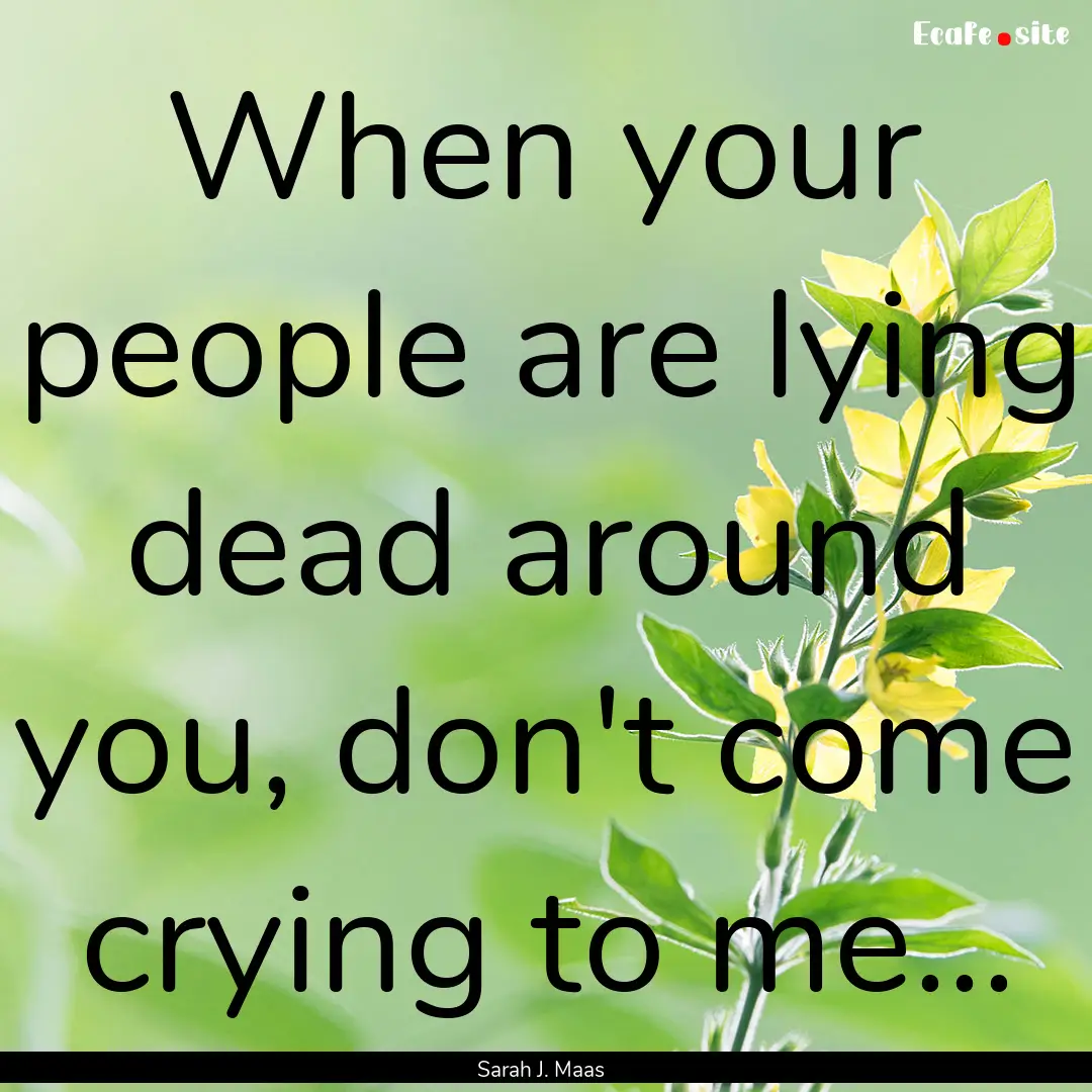 When your people are lying dead around you,.... : Quote by Sarah J. Maas