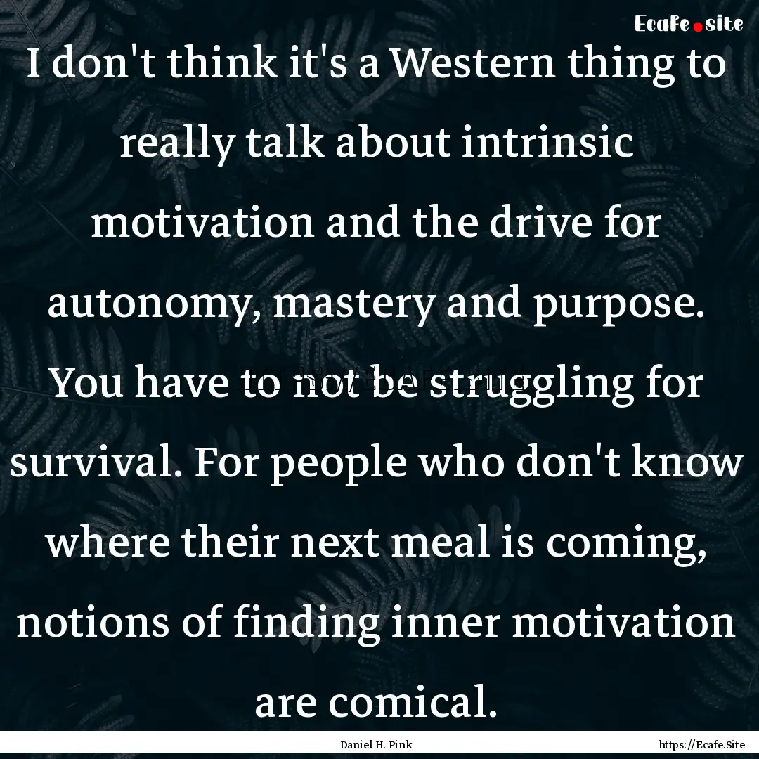 I don't think it's a Western thing to really.... : Quote by Daniel H. Pink