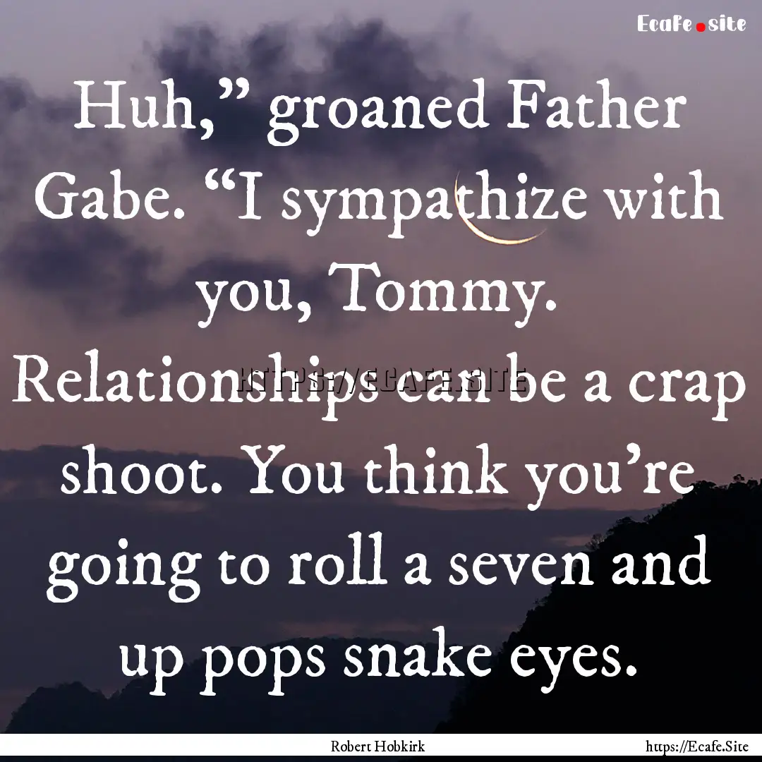 Huh,” groaned Father Gabe. “I sympathize.... : Quote by Robert Hobkirk