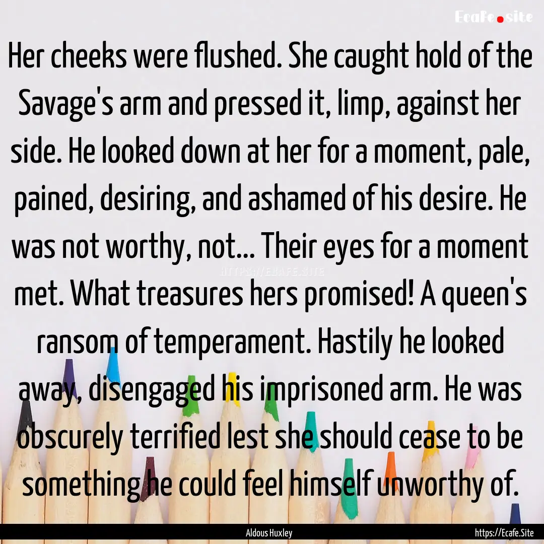 Her cheeks were flushed. She caught hold.... : Quote by Aldous Huxley