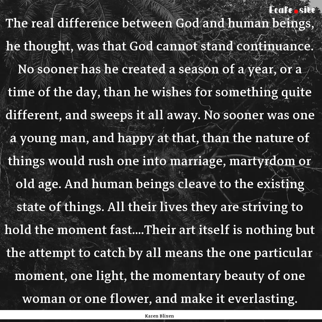 The real difference between God and human.... : Quote by Karen Blixen