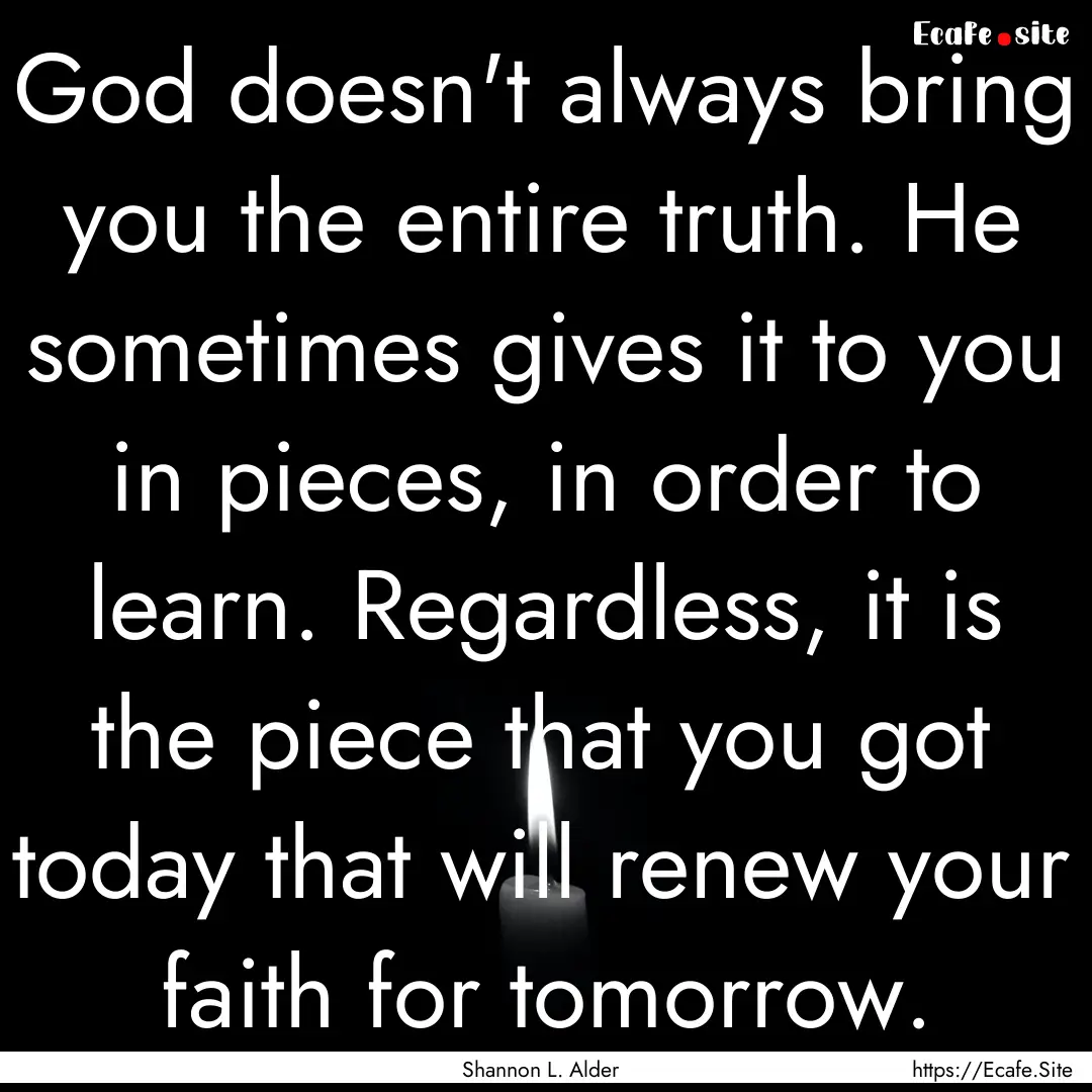 God doesn't always bring you the entire truth..... : Quote by Shannon L. Alder