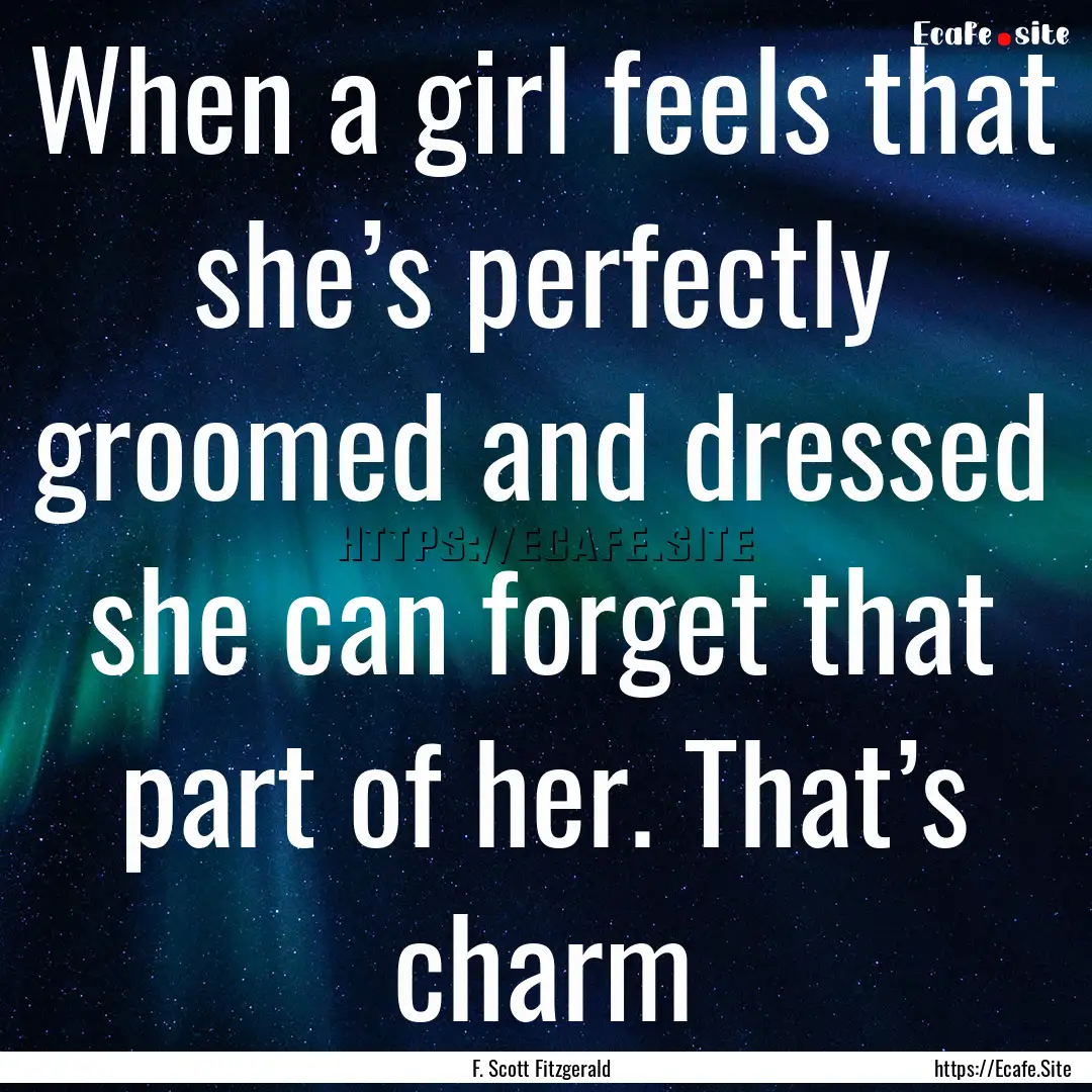 When a girl feels that she’s perfectly.... : Quote by F. Scott Fitzgerald