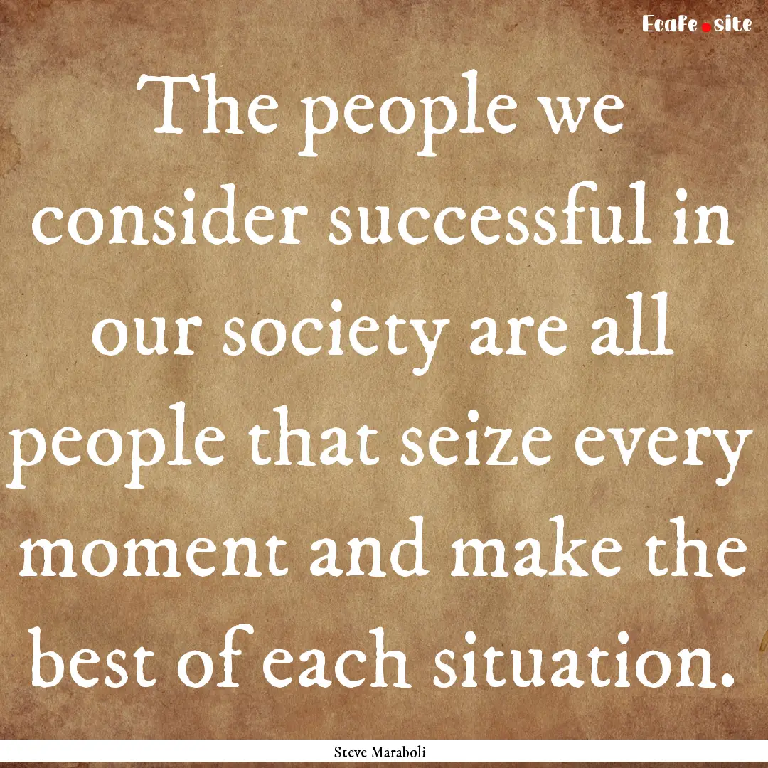 The people we consider successful in our.... : Quote by Steve Maraboli