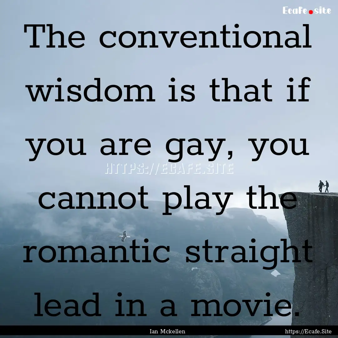 The conventional wisdom is that if you are.... : Quote by Ian Mckellen