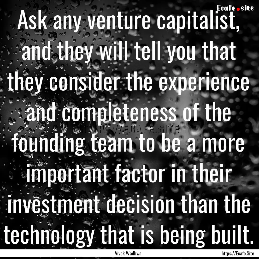 Ask any venture capitalist, and they will.... : Quote by Vivek Wadhwa