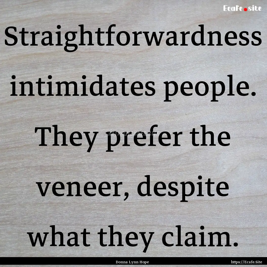 Straightforwardness intimidates people. They.... : Quote by Donna Lynn Hope