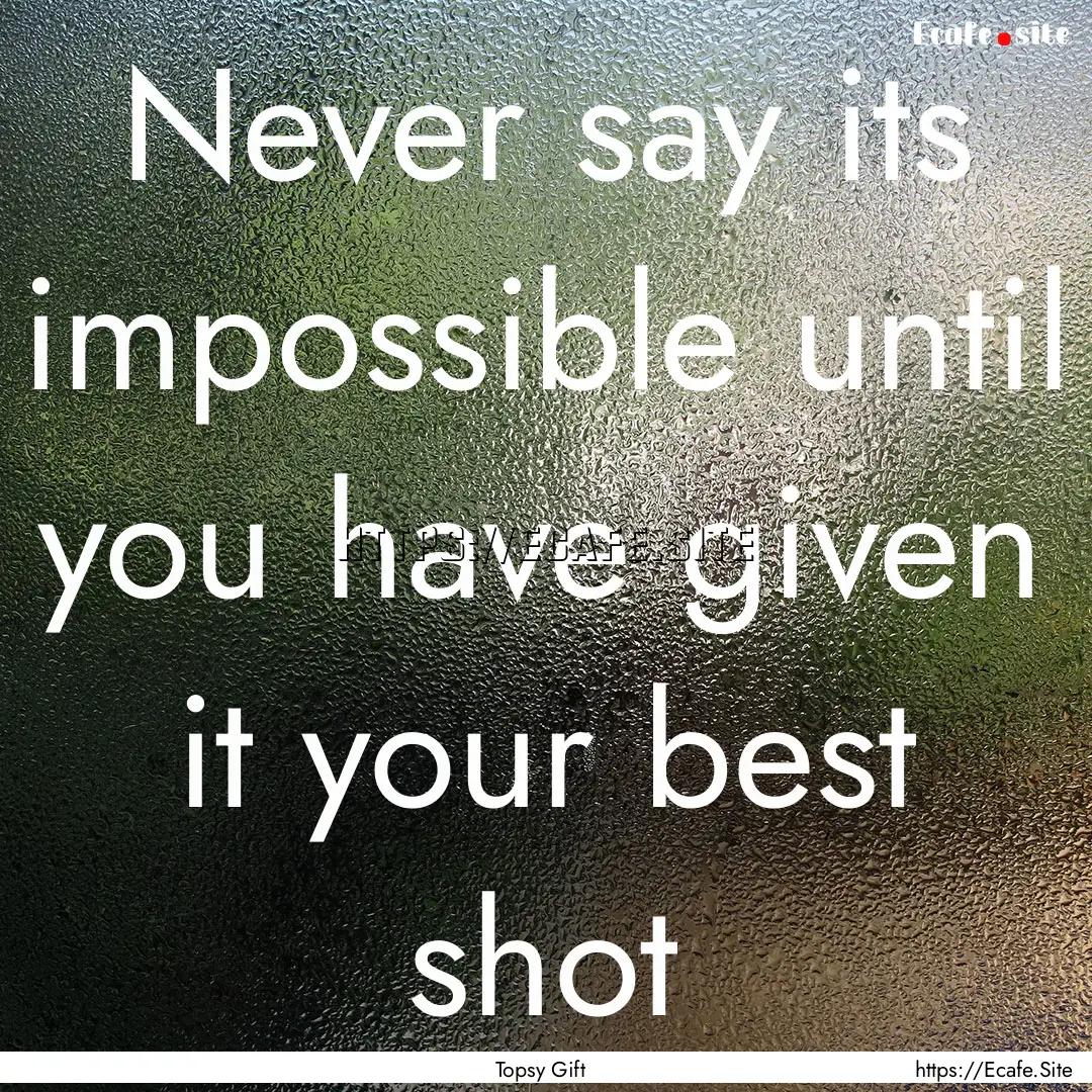 Never say its impossible until you have given.... : Quote by Topsy Gift