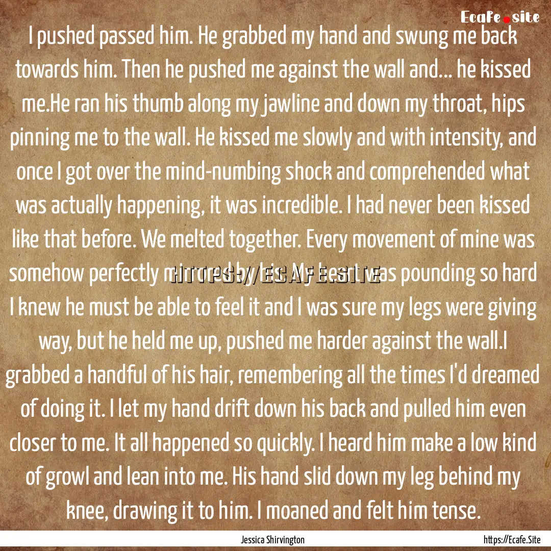 I pushed passed him. He grabbed my hand and.... : Quote by Jessica Shirvington