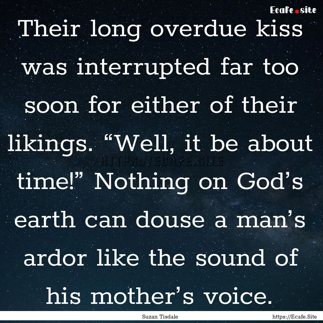 Their long overdue kiss was interrupted far.... : Quote by Suzan Tisdale