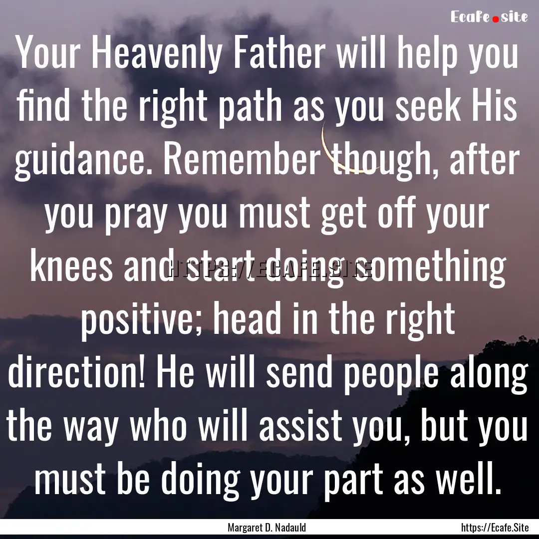 Your Heavenly Father will help you find the.... : Quote by Margaret D. Nadauld