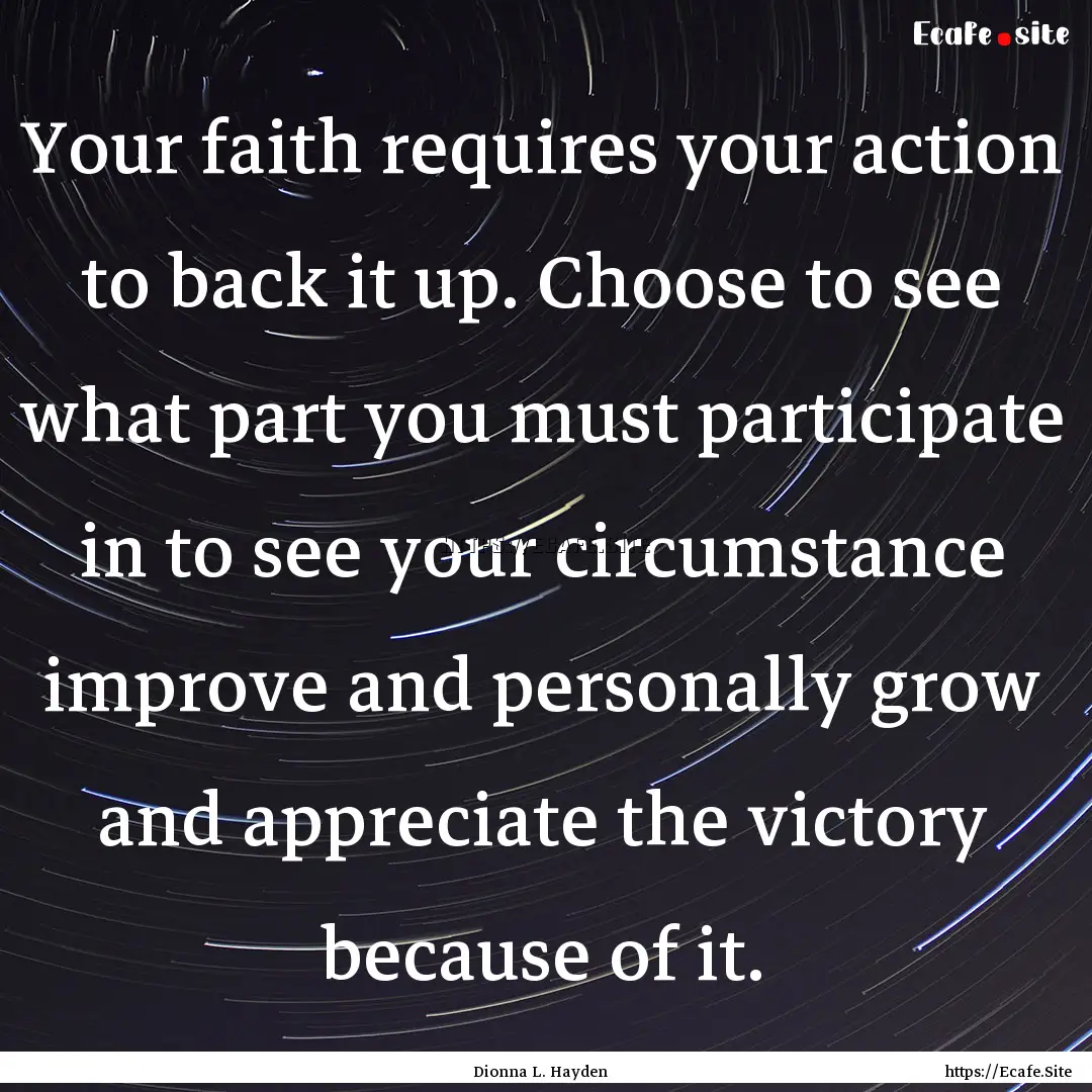 Your faith requires your action to back it.... : Quote by Dionna L. Hayden