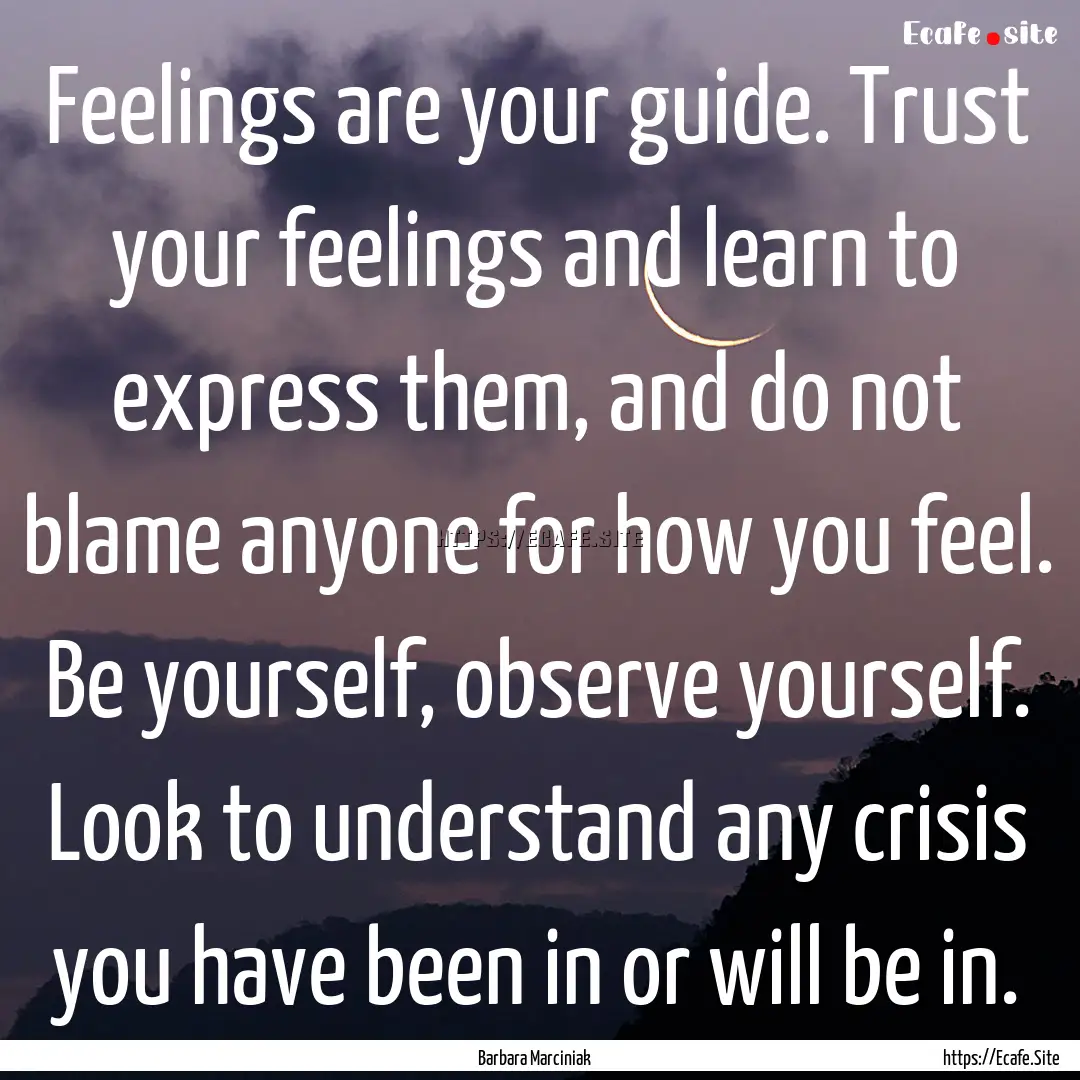 Feelings are your guide. Trust your feelings.... : Quote by Barbara Marciniak