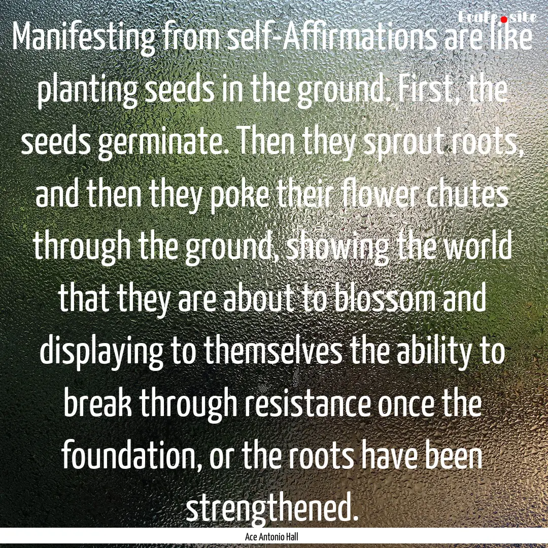 Manifesting from self-Affirmations are like.... : Quote by Ace Antonio Hall