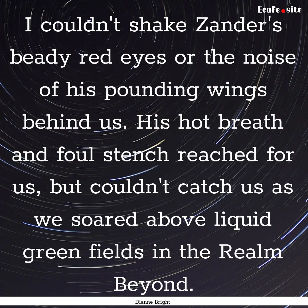 I couldn't shake Zander's beady red eyes.... : Quote by Dianne Bright