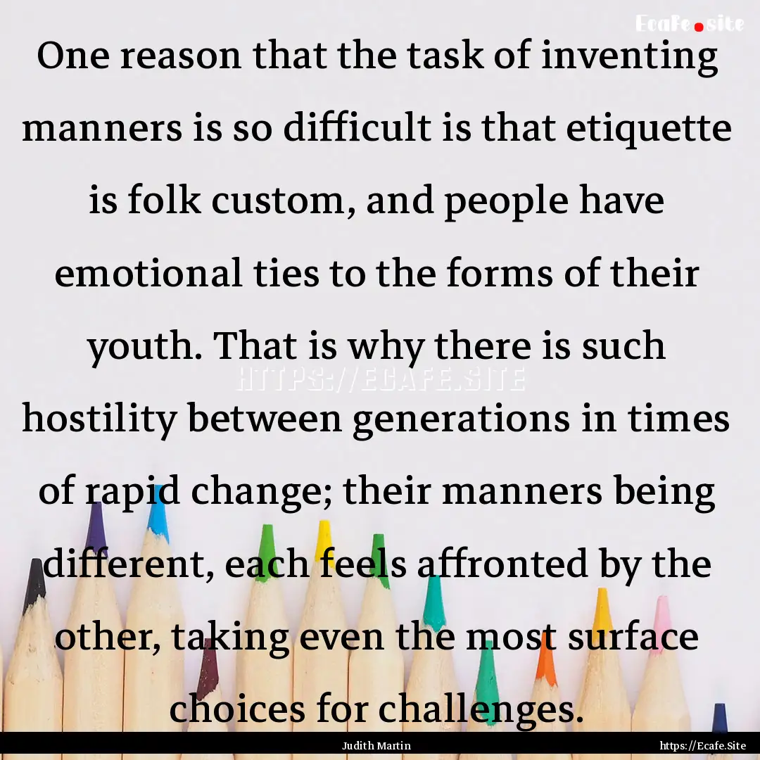 One reason that the task of inventing manners.... : Quote by Judith Martin