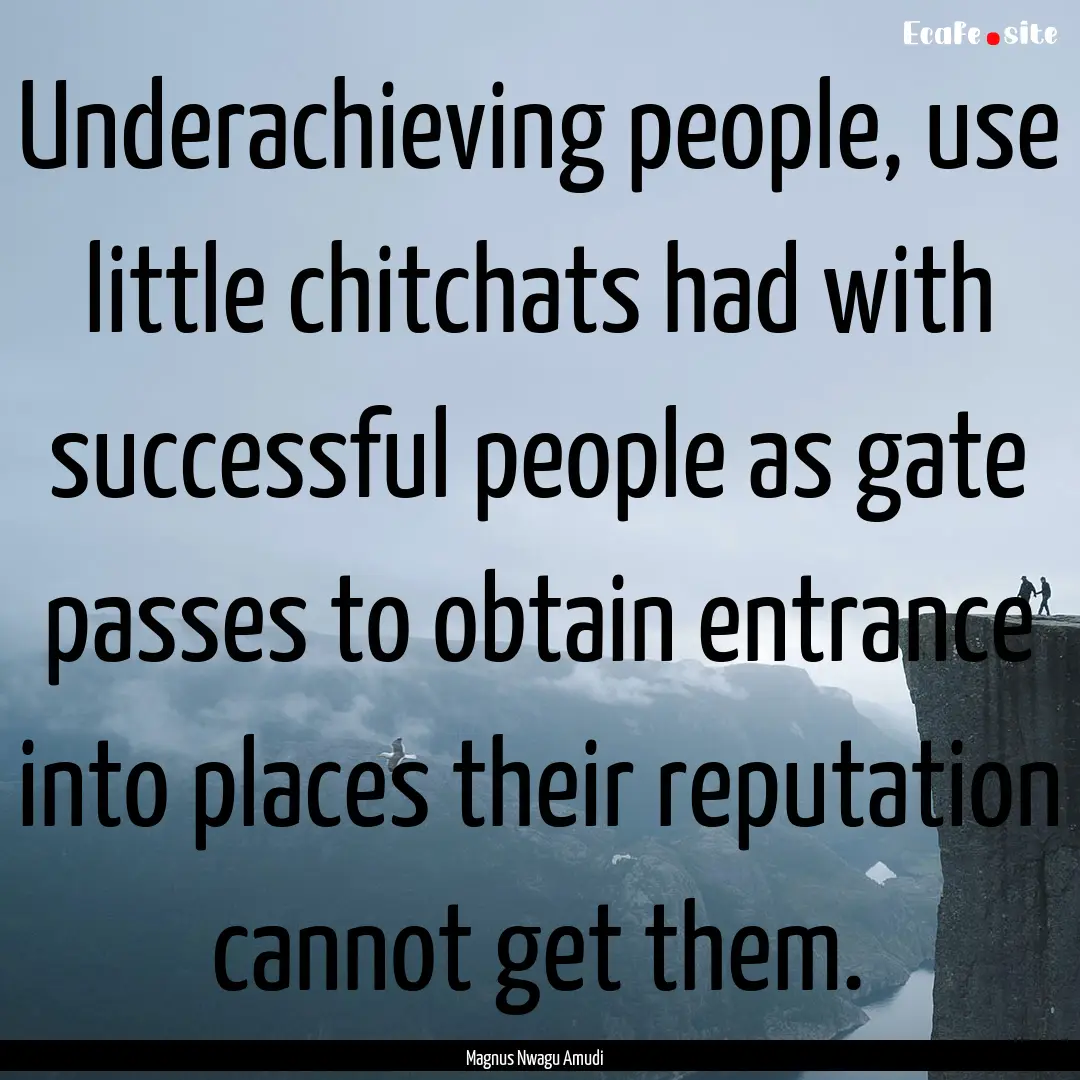 Underachieving people, use little chitchats.... : Quote by Magnus Nwagu Amudi