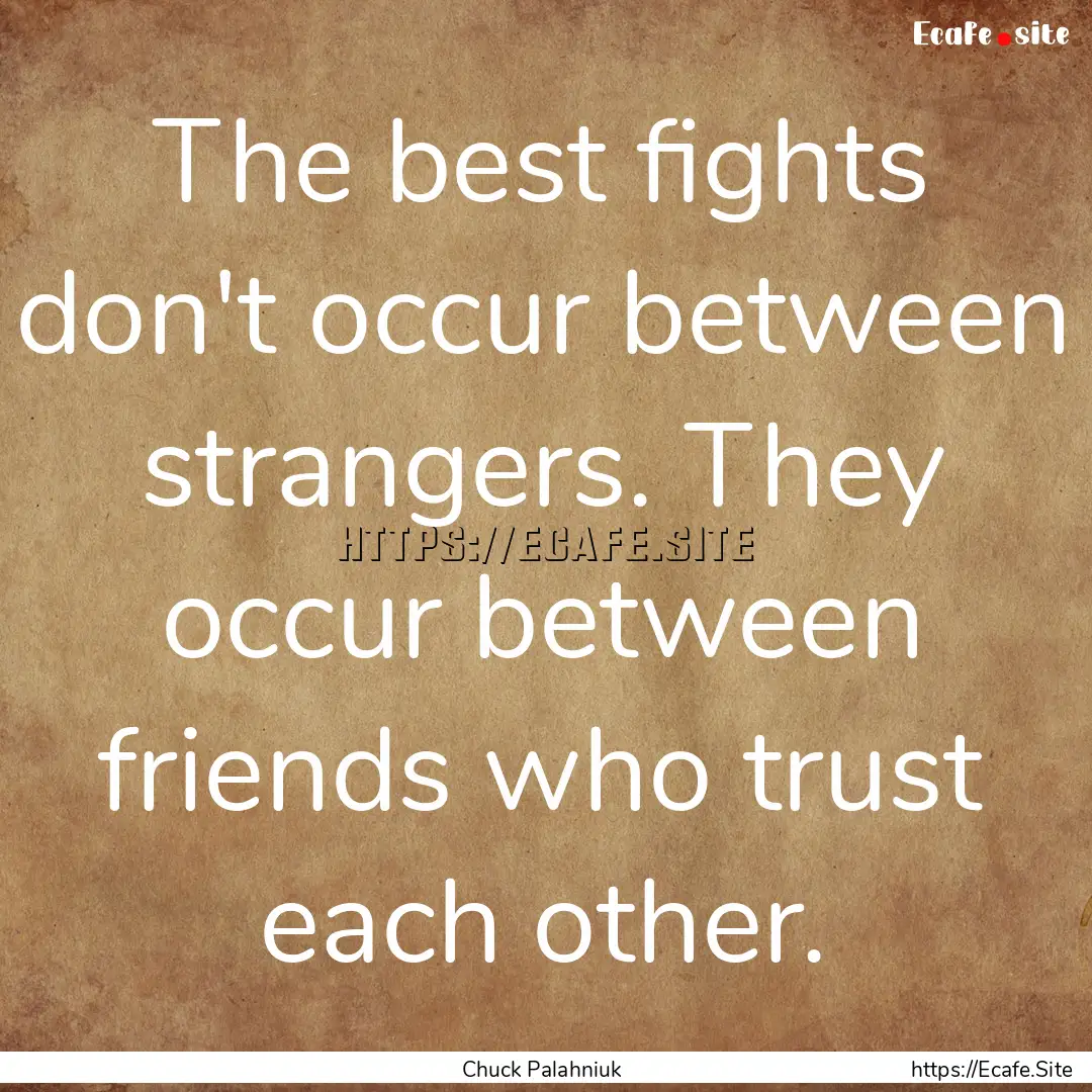 The best fights don't occur between strangers..... : Quote by Chuck Palahniuk