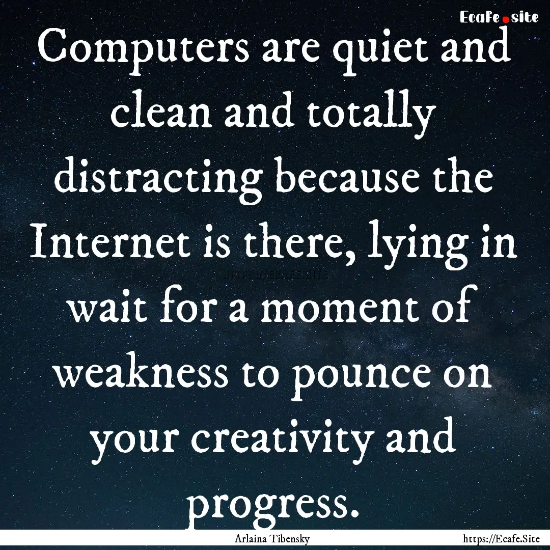 Computers are quiet and clean and totally.... : Quote by Arlaina Tibensky