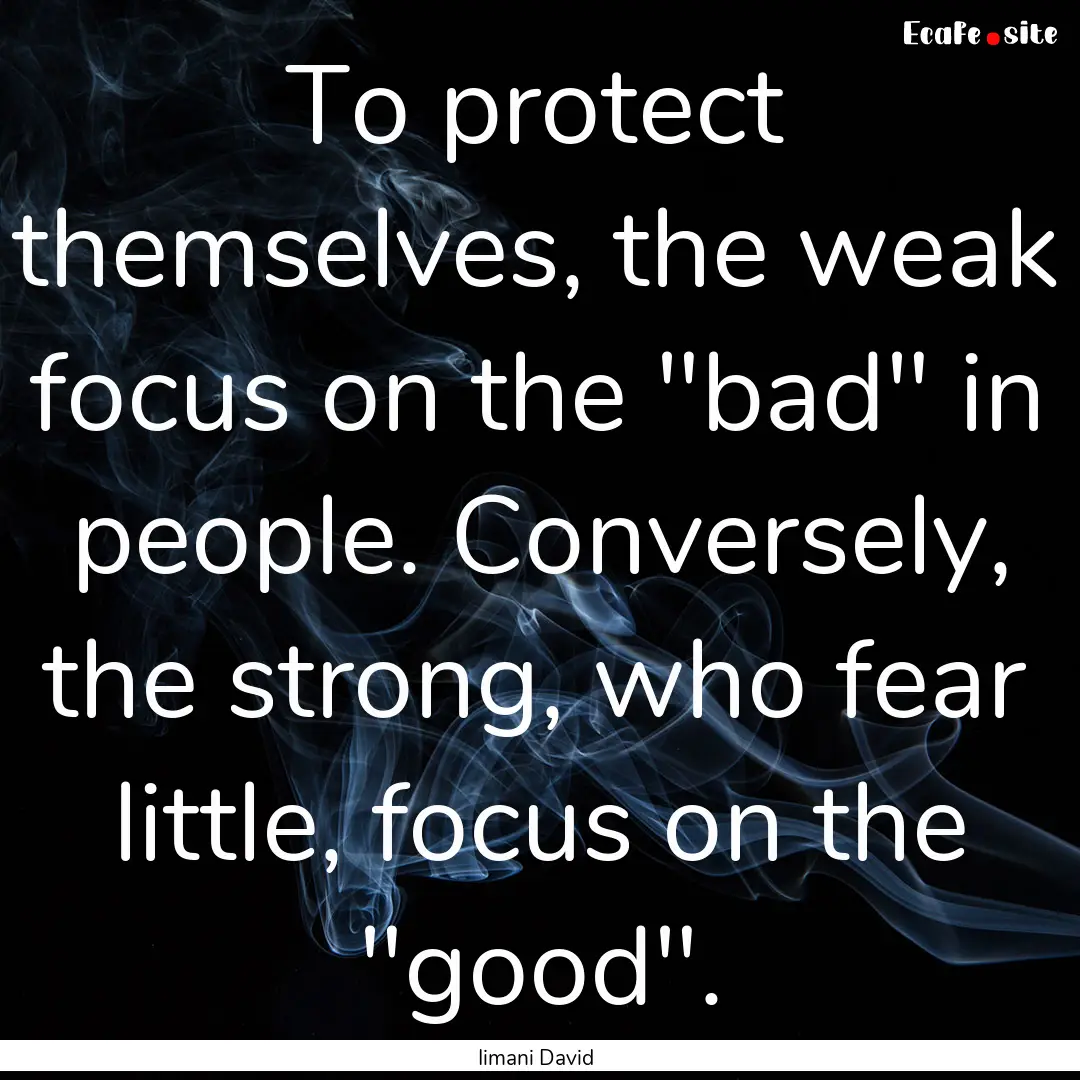 To protect themselves, the weak focus on.... : Quote by Iimani David