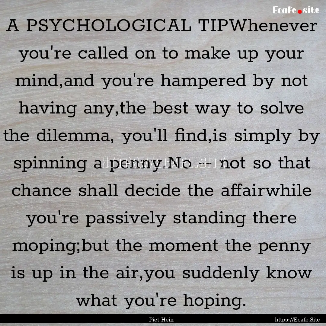 A PSYCHOLOGICAL TIPWhenever you're called.... : Quote by Piet Hein