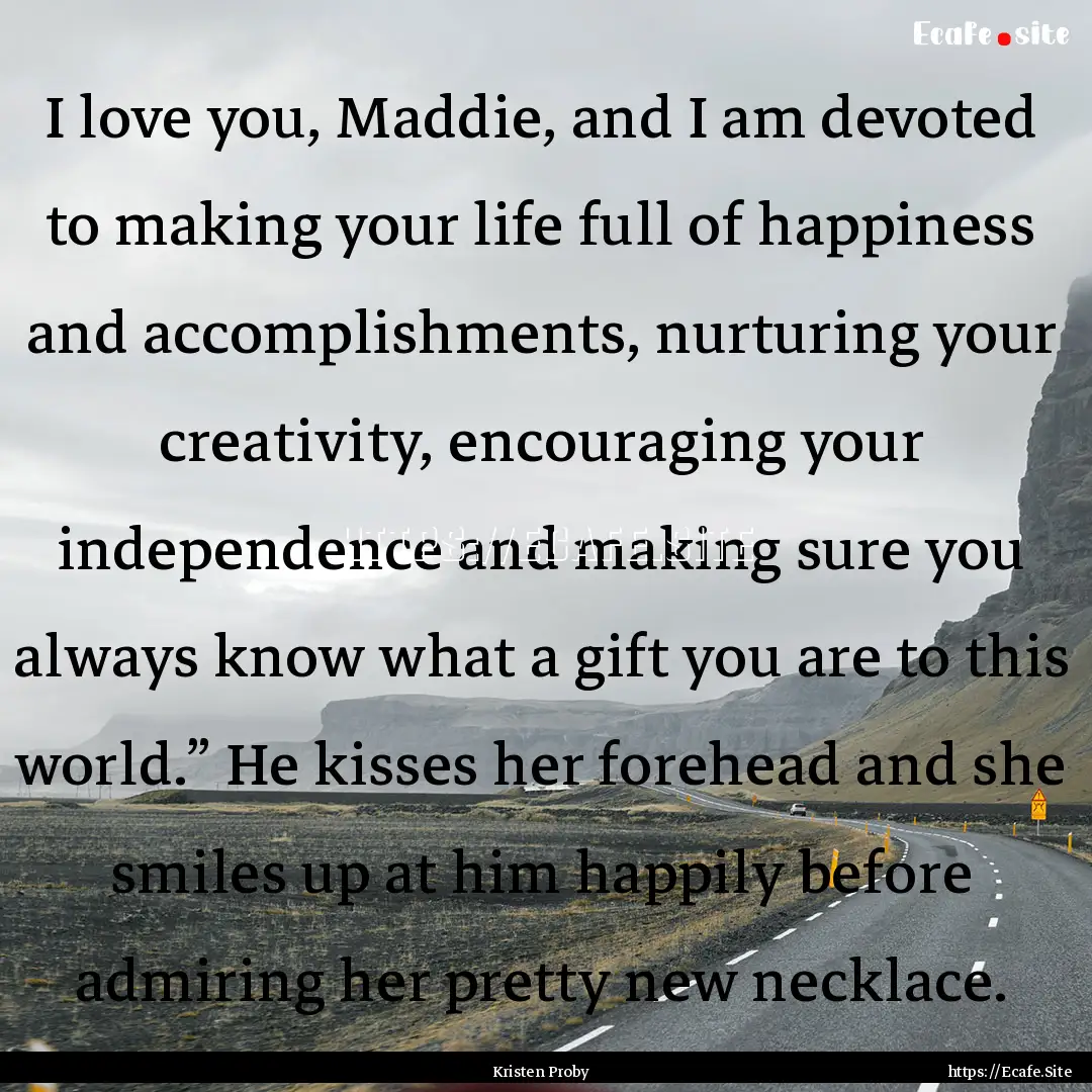 I love you, Maddie, and I am devoted to making.... : Quote by Kristen Proby