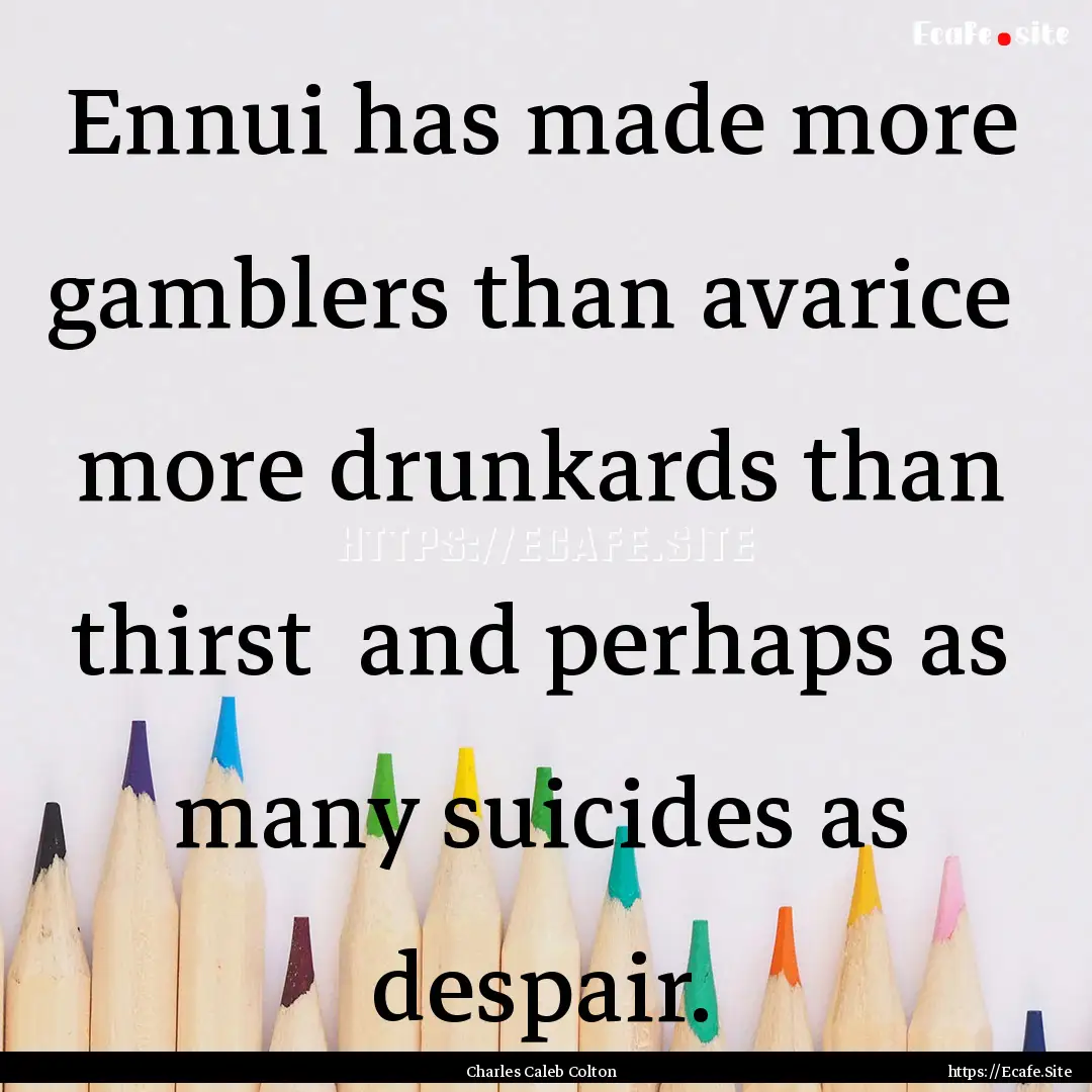 Ennui has made more gamblers than avarice.... : Quote by Charles Caleb Colton