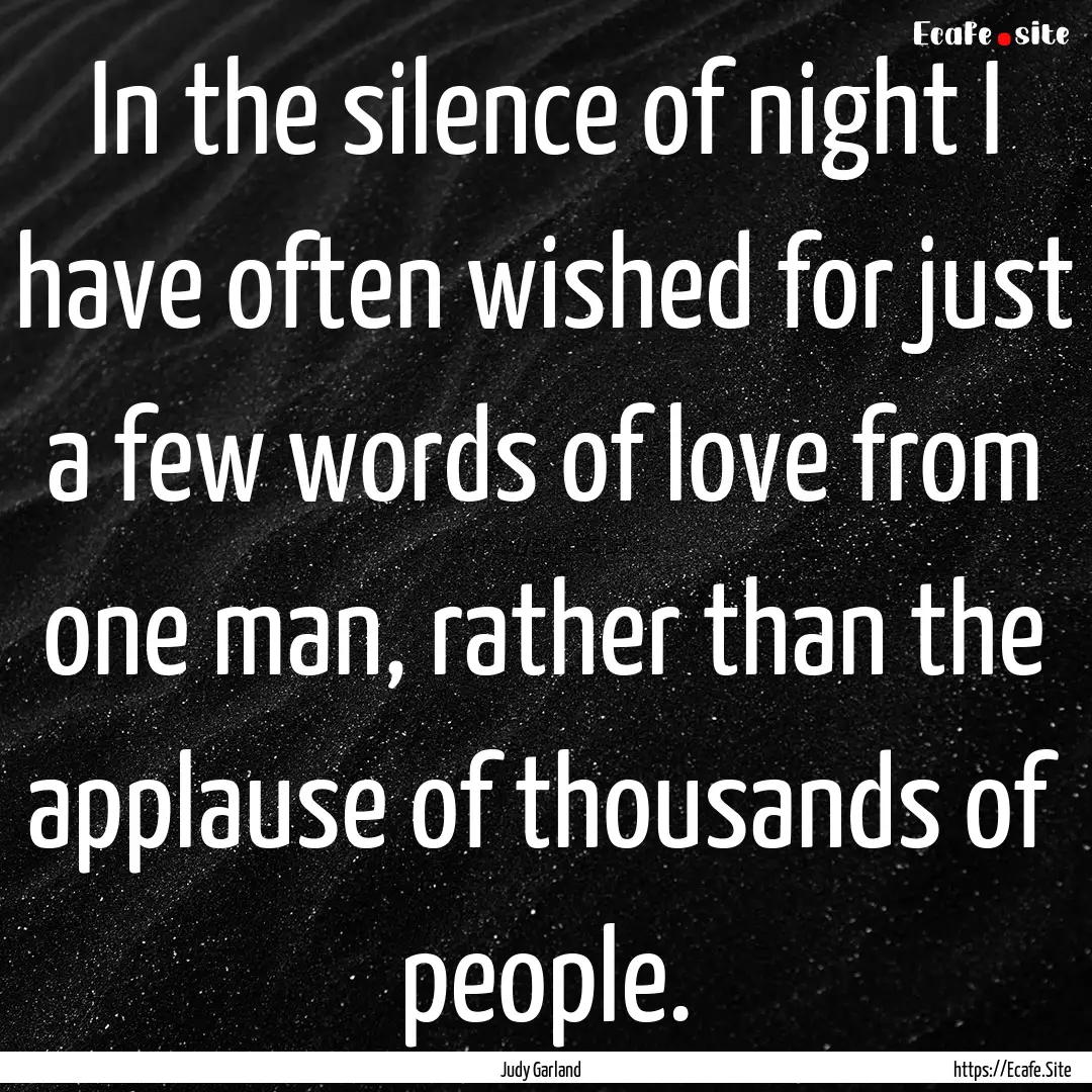 In the silence of night I have often wished.... : Quote by Judy Garland