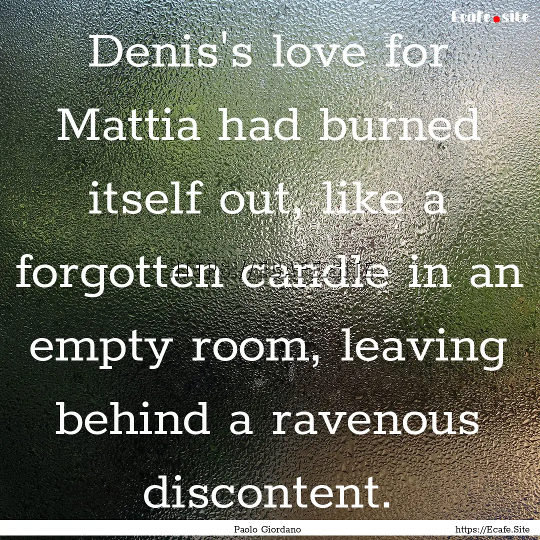 Denis's love for Mattia had burned itself.... : Quote by Paolo Giordano