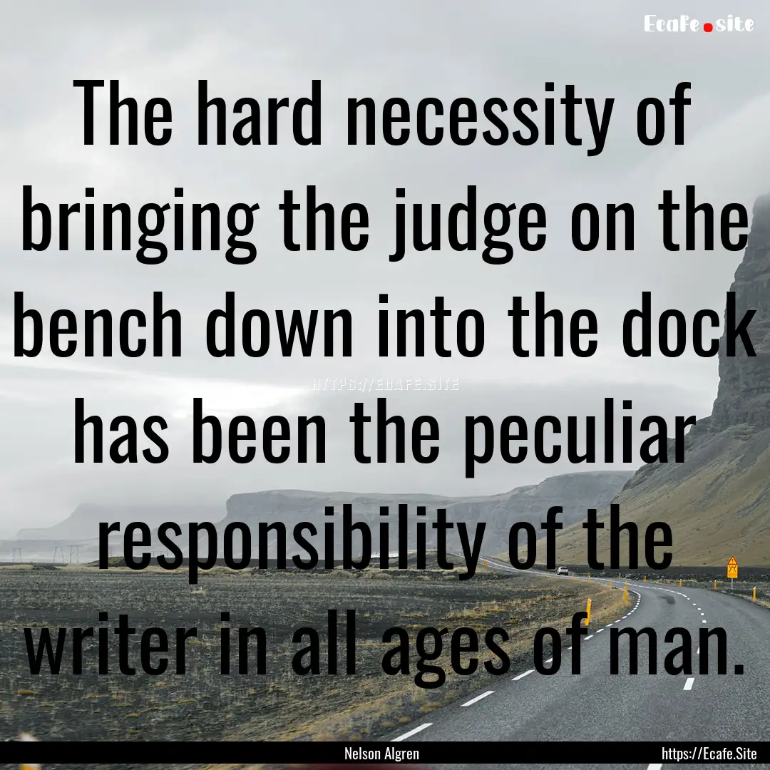 The hard necessity of bringing the judge.... : Quote by Nelson Algren