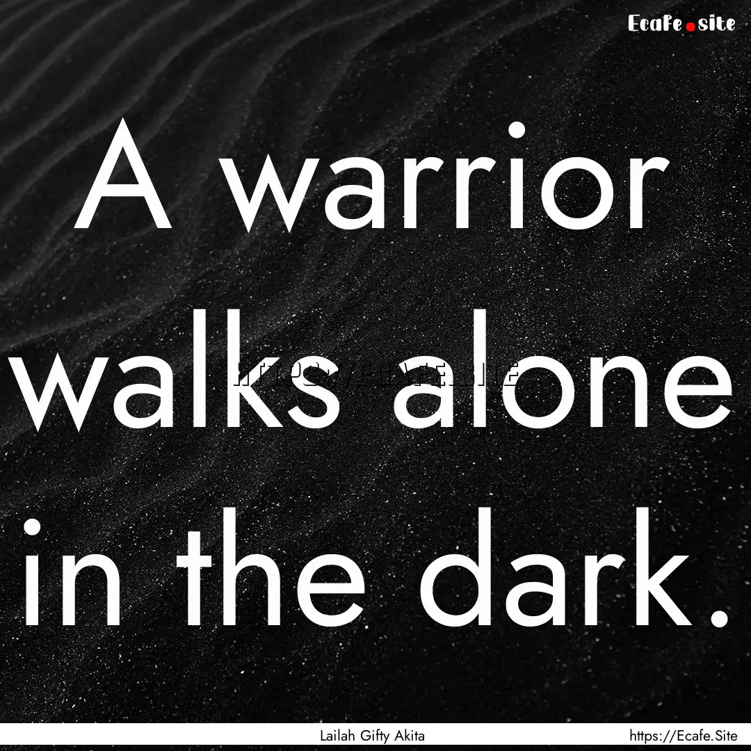 A warrior walks alone in the dark. : Quote by Lailah Gifty Akita