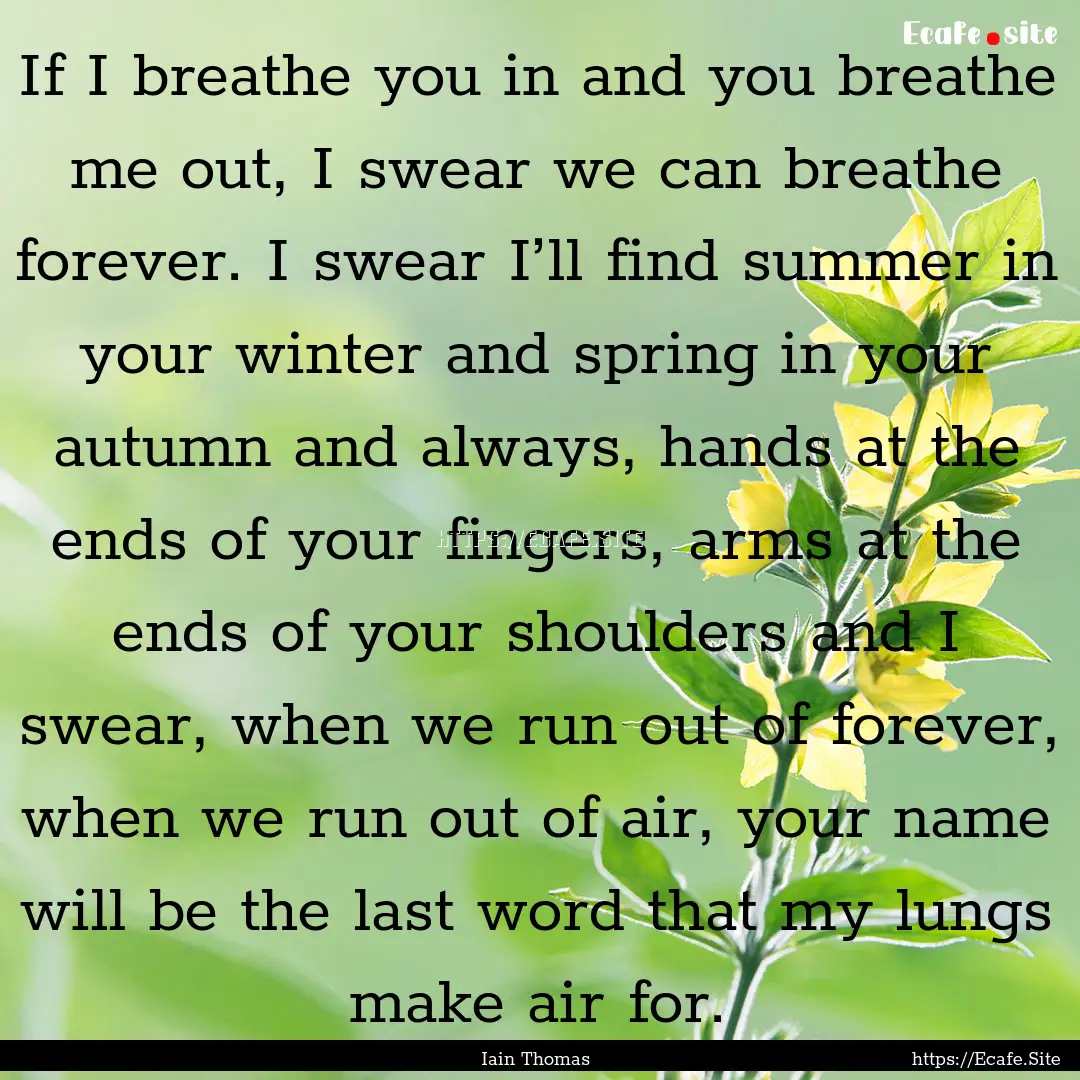 If I breathe you in and you breathe me out,.... : Quote by Iain Thomas