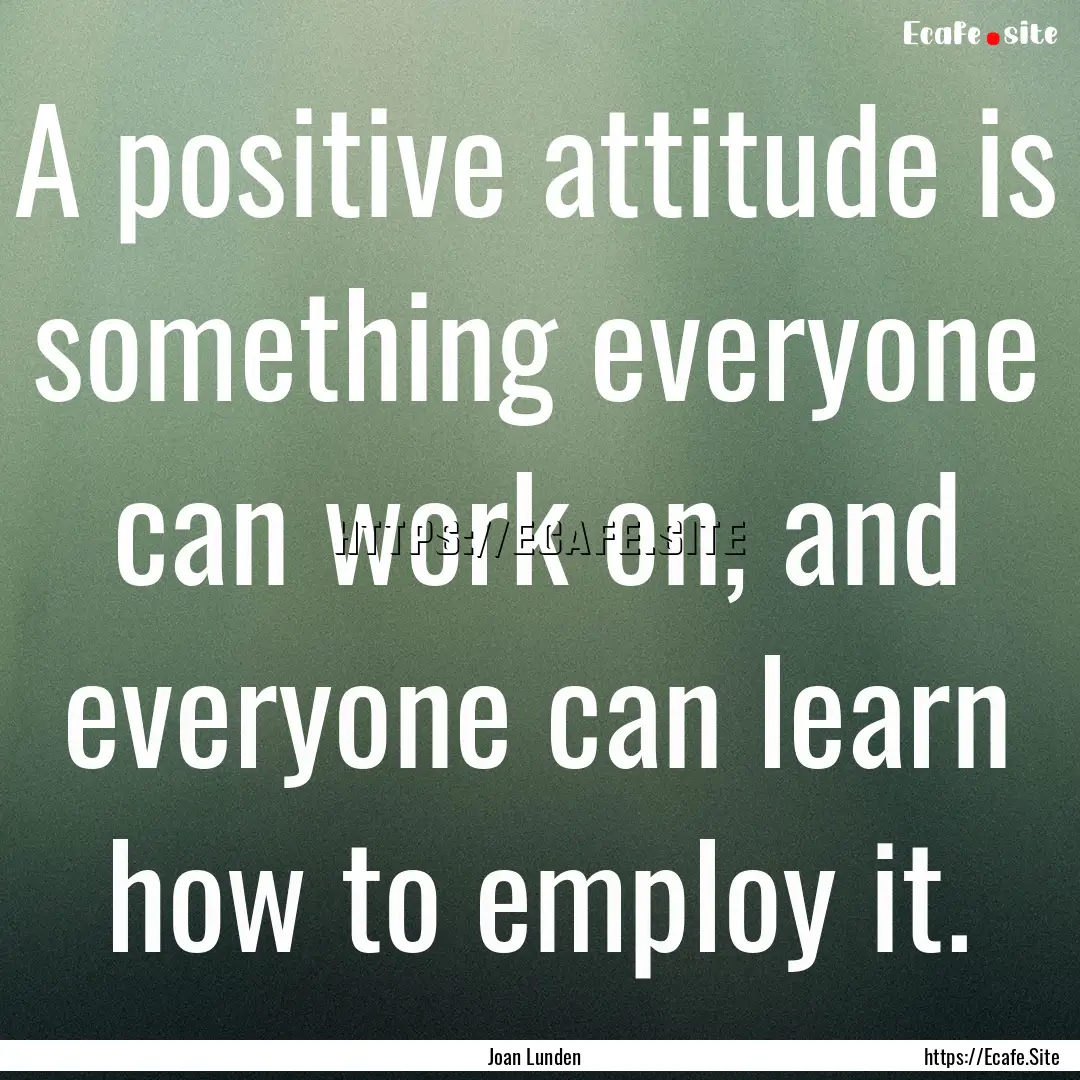 A positive attitude is something everyone.... : Quote by Joan Lunden