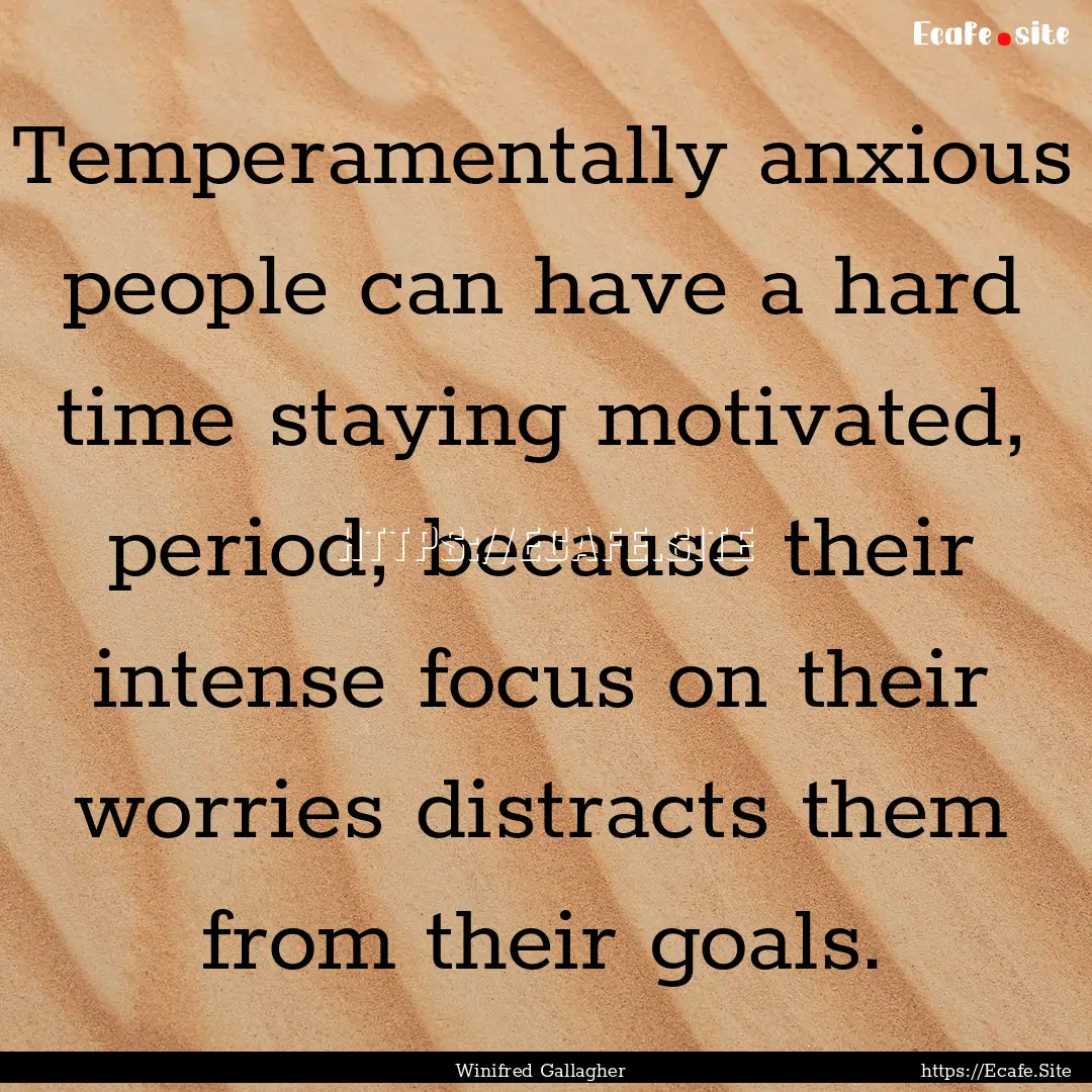 Temperamentally anxious people can have a.... : Quote by Winifred Gallagher